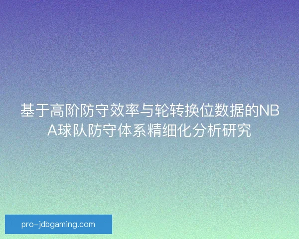 基于高阶防守效率与轮转换位数据的NBA球队防守体系精细化分析研究