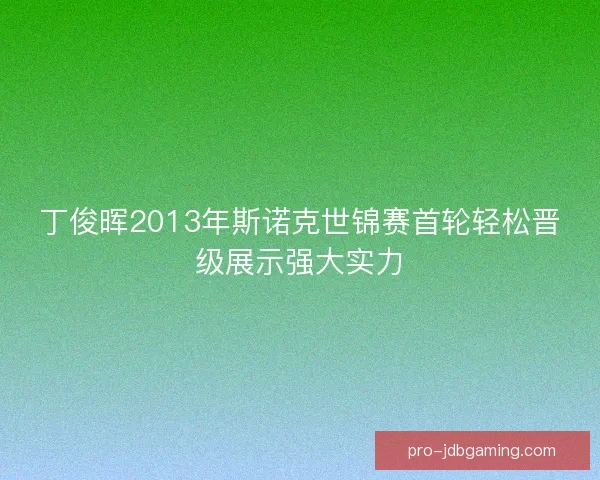 丁俊晖2013年斯诺克世锦赛首轮轻松晋级展示强大实力